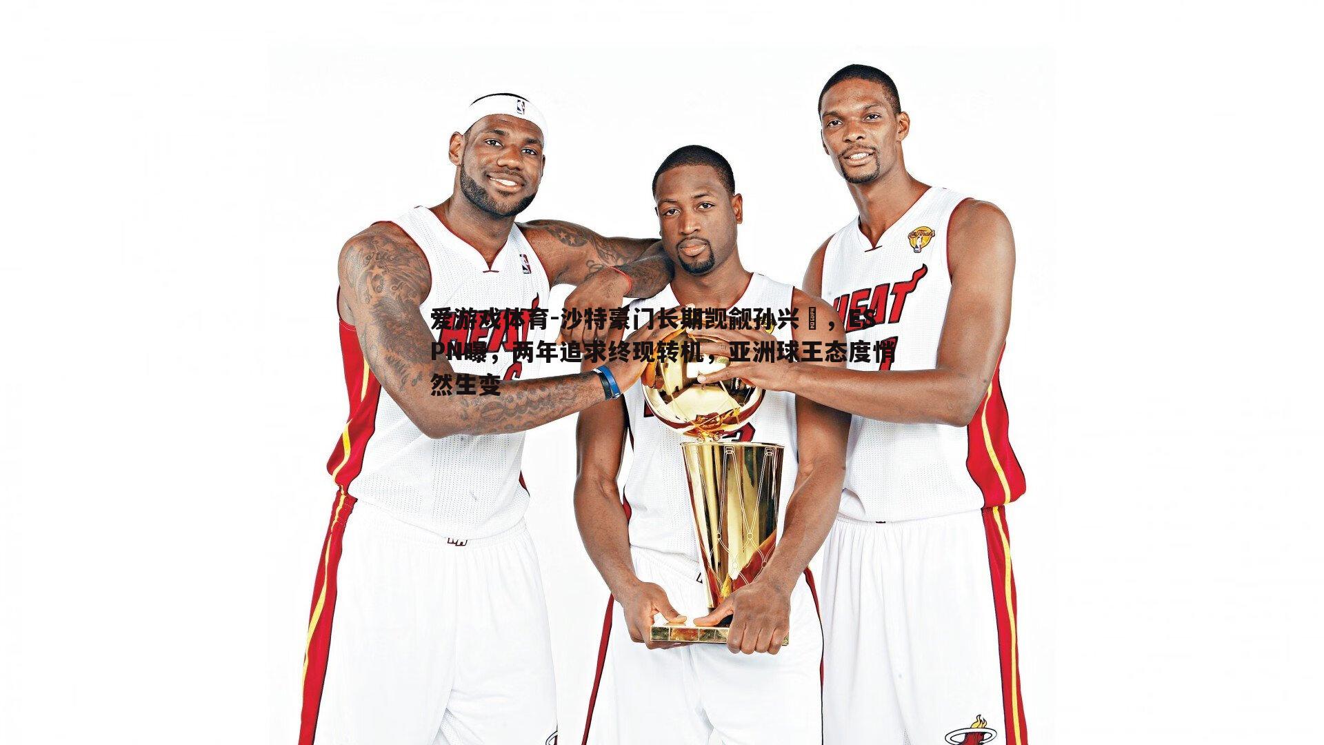 沙特豪门长期觊觎孙兴慜，ESPN曝，两年追求终现转机，亚洲球王态度悄然生变