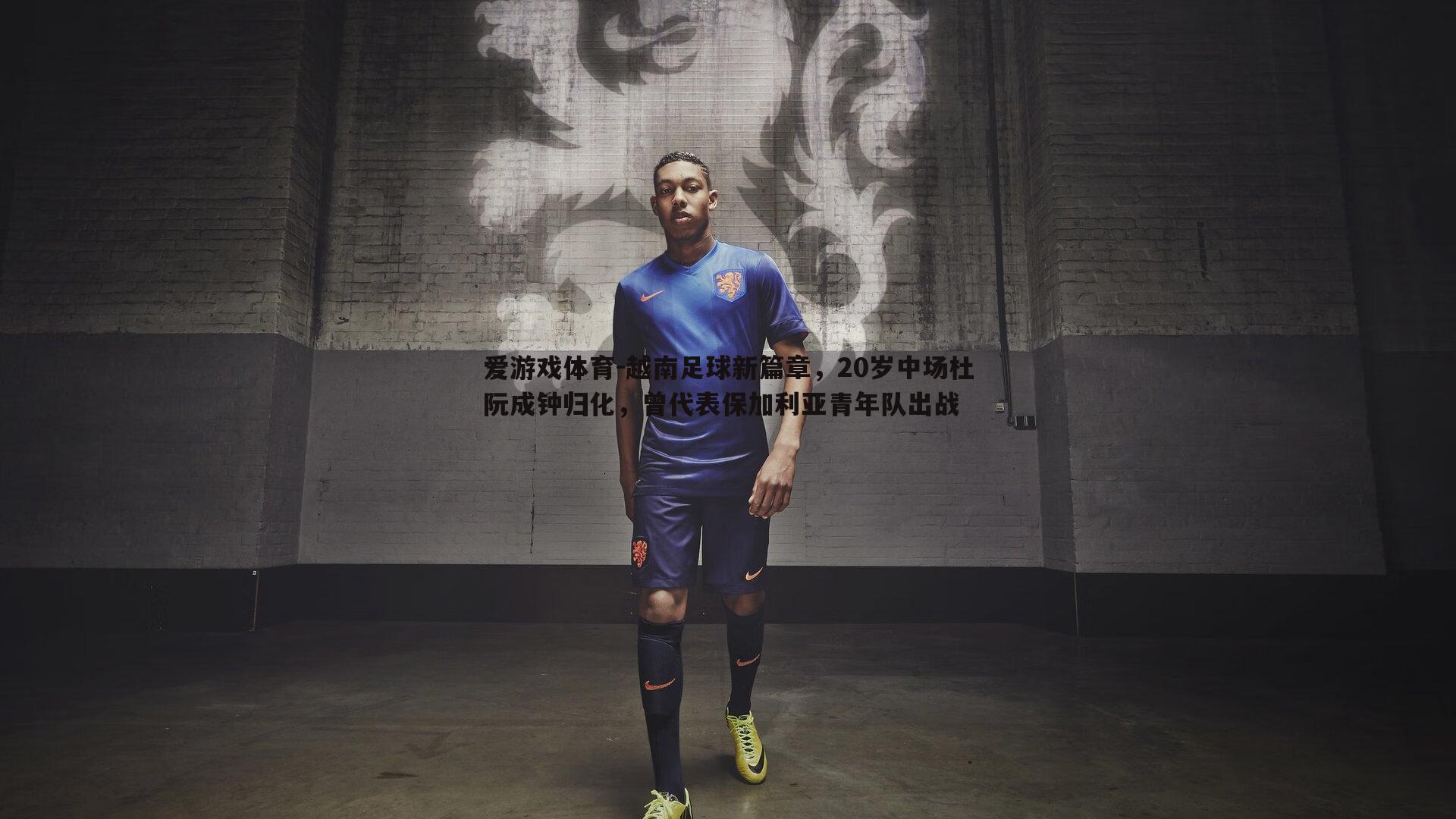 越南足球新篇章，20岁中场杜阮成钟归化，曾代表保加利亚青年队出战