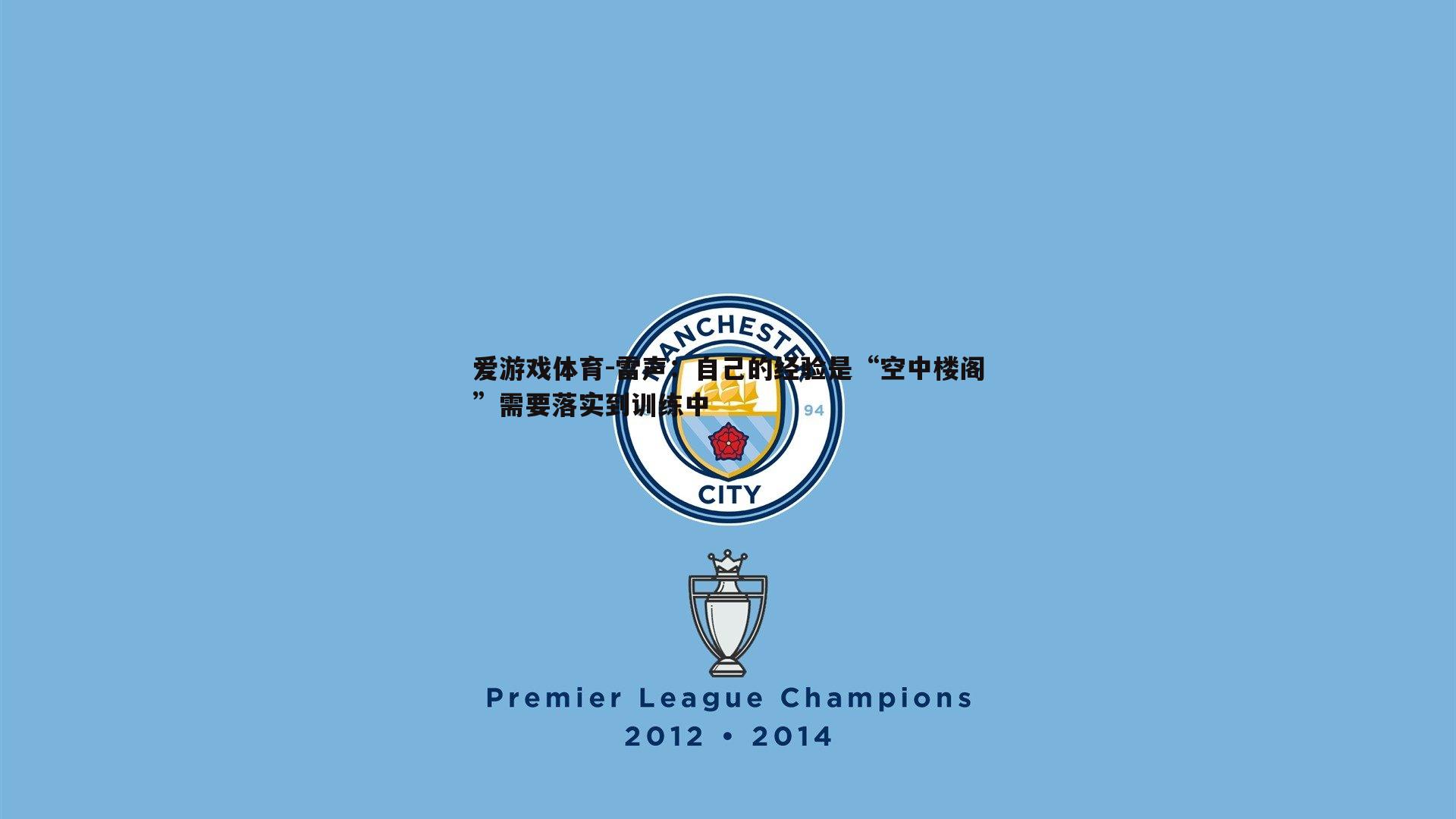 爱游戏体育-雷声：自己的经验是“空中楼阁”需要落实到训练中