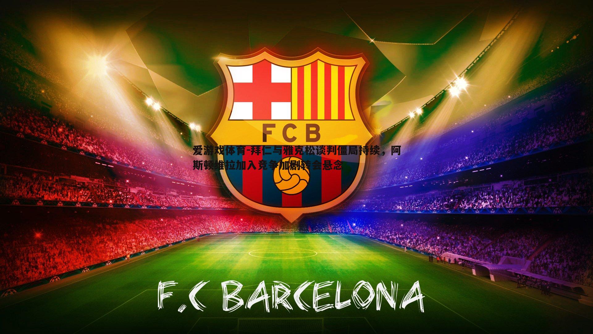 拜仁与雅克松谈判僵局持续,阿斯顿维拉加入竞争加剧转会悬念